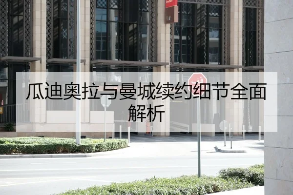 瓜迪奥拉与曼城续约细节全面解析